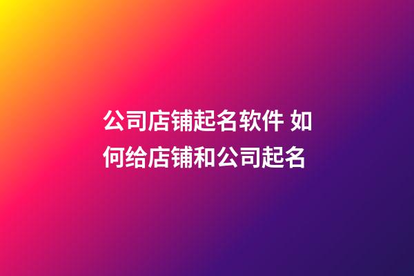公司店铺起名软件 如何给店铺和公司起名-第1张-公司起名-玄机派